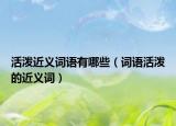活泼近义词语有哪些（词语活泼的近义词）