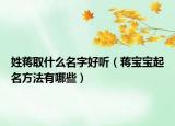 姓蒋取什么名字好听（蒋宝宝起名方法有哪些）