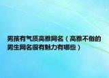 男孩有气质高雅网名（高雅不俗的男生网名很有魅力有哪些）