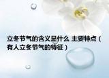 立冬节气的含义是什么 主要特点（有人立冬节气的特征）