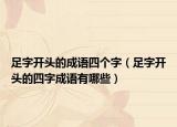 足字开头的成语四个字（足字开头的四字成语有哪些）