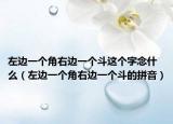 左边一个角右边一个斗这个字念什么（左边一个角右边一个斗的拼音）