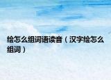 绘怎么组词语读音（汉字绘怎么组词）