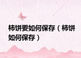 柿饼要如何保存（柿饼如何保存）