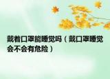 戴着口罩能睡觉吗（戴口罩睡觉会不会有危险）