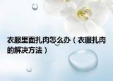 衣服里面扎肉怎么办（衣服扎肉的解决方法）