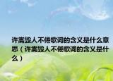 许嵩毁人不倦歌词的含义是什么意思（许嵩毁人不倦歌词的含义是什么）
