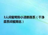 3人闺蜜昵称小清新森系（干净森系闺蜜网名）