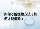 如何才能瘦脸方法（如何才能瘦脸）