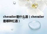 chevalier是什么酒（chevalier是哪种红酒）