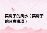 买房子的风水（买房子的注意事项）