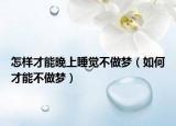 怎样才能晚上睡觉不做梦（如何才能不做梦）