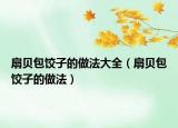 扇贝包饺子的做法大全（扇贝包饺子的做法）