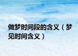 做梦时间段的含义（梦见时间含义）