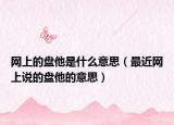 网上的盘他是什么意思（最近网上说的盘他的意思）