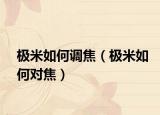 极米如何调焦（极米如何对焦）