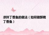 凉拌丁香鱼的做法（如何做酥脆丁香鱼）