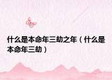 什么是本命年三劫之年（什么是本命年三劫）