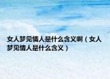 女人梦见情人是什么含义啊（女人梦见情人是什么含义）