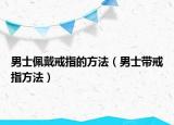 男士佩戴戒指的方法（男士带戒指方法）