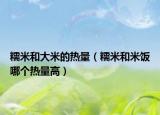糯米和大米的热量（糯米和米饭哪个热量高）