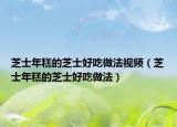 芝士年糕的芝士好吃做法视频（芝士年糕的芝士好吃做法）
