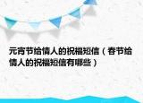 元宵节给情人的祝福短信（春节给情人的祝福短信有哪些）