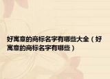 好寓意的商标名字有哪些大全（好寓意的商标名字有哪些）