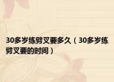 30多岁练劈叉要多久（30多岁练劈叉要的时间）