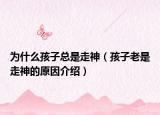 为什么孩子总是走神（孩子老是走神的原因介绍）