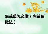 冻草莓怎么做（冻草莓做法）