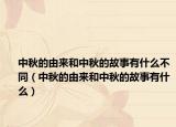 中秋的由来和中秋的故事有什么不同（中秋的由来和中秋的故事有什么）