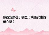 陕西安康位于哪里（陕西安康简单介绍）