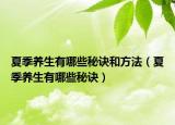 夏季养生有哪些秘诀和方法（夏季养生有哪些秘诀）
