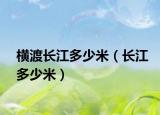 横渡长江多少米（长江多少米）