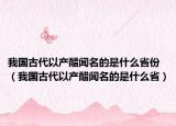 我国古代以产醋闻名的是什么省份（我国古代以产醋闻名的是什么省）