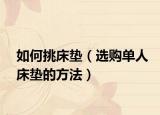 如何挑床垫（选购单人床垫的方法）