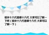 祖宗十八代是哪十八代 大家可以了解一下吧（祖宗十八代是哪十八代 大家可以了解一下）