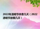 2022年清明节休息几天（2022清明节放假几天）