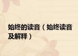 始终的读音（始终读音及解释）
