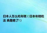 日本人怎么吃年糕（日本年糕吃法 真是绝了!）