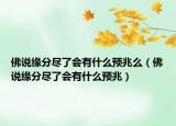 佛说缘分尽了会有什么预兆么（佛说缘分尽了会有什么预兆）
