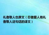 礼者敬人也原文（忍者爱人有礼者敬人这句话的译文）