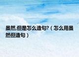 虽然,但是怎么造句?（怎么用虽然但造句）