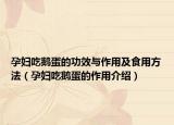 孕妇吃鹅蛋的功效与作用及食用方法（孕妇吃鹅蛋的作用介绍）