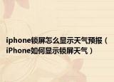 iphone锁屏怎么显示天气预报（iPhone如何显示锁屏天气）