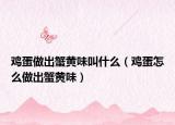 鸡蛋做出蟹黄味叫什么（鸡蛋怎么做出蟹黄味）