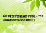 2022年属羊男的运势和财运（2022属羊的运势和财运男如何）