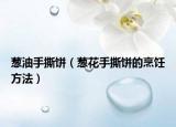 葱油手撕饼（葱花手撕饼的烹饪方法）