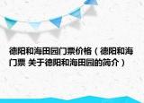 德阳和海田园门票价格（德阳和海门票 关于德阳和海田园的简介）